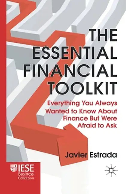 The Essential Financial Toolkit: Everything You Always Wanted to Know about Finance But Were Afraid to Ask by J. Estrada