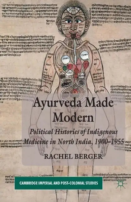 Ayurveda Made Modern: Political Histories of Indigenous Medicine in North India, 1900-1955 by R. Berger