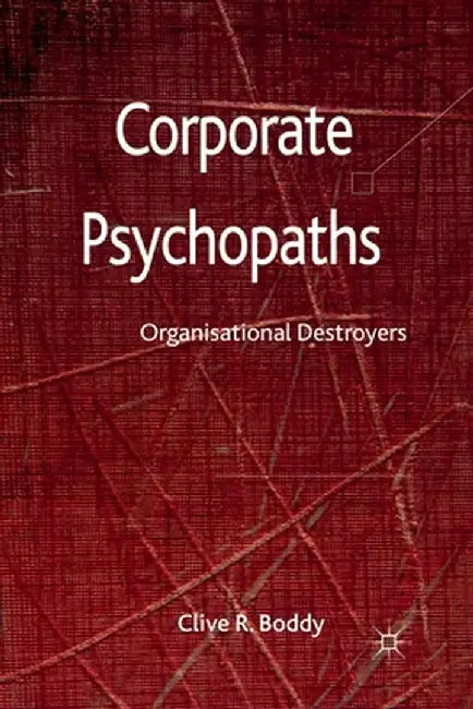 Corporate Psychopaths: Organizational Destroyers by C. Boddy