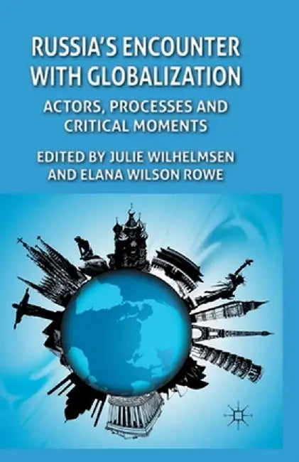 Russia's Encounter with Globalization: Actors, Processes and Critical Moments by J. Wilhelmsen