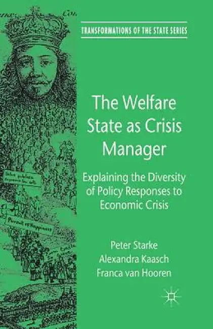 The Welfare State as Crisis Manager: Explaining the Diversity of Policy Responses to Economic Crisis by P. Starke