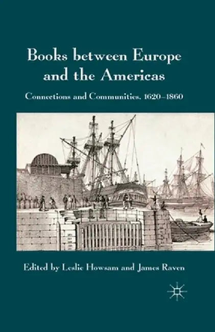Books Between Europe and the Americas: Connections and Communities, 1620-1860 by L. Howsam