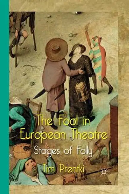 The Fool in European Theatre: Stages of Folly by T. Prentki