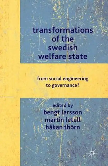 Transformations of the Swedish Welfare State: From Social Engineering to Governance? by B. Larsson