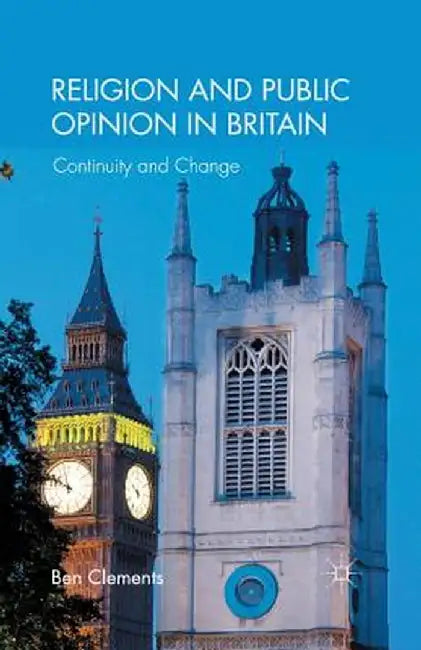 Religion and Public Opinion in Britain: Continuity and Change by B. Clements