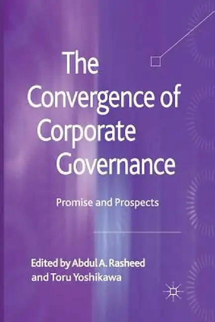 The Convergence of Corporate Governance: Promise and Prospects by Abdul Rasheed
