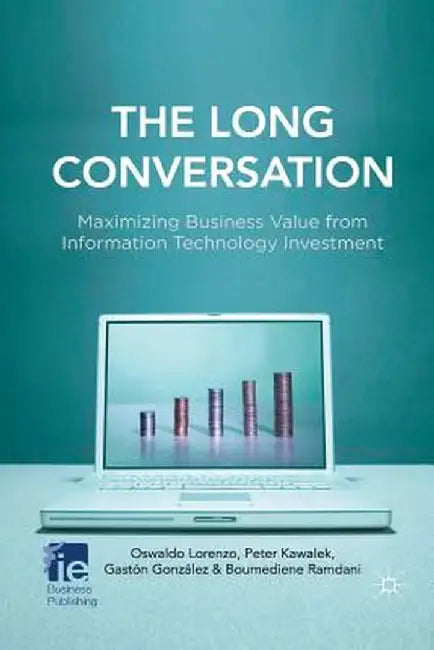 The Long Conversation: Maximizing Business Value from Information Technology Investment by O. Lorenzo