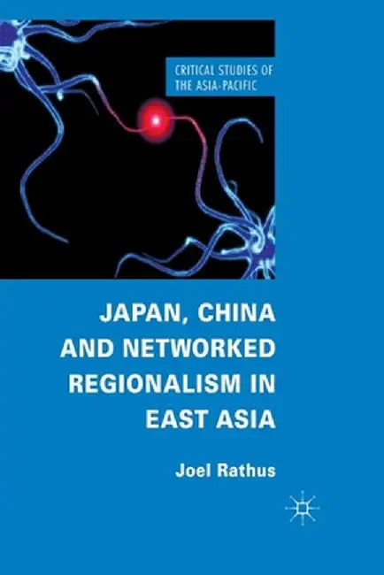 Japan, China and Networked Regionalism in East Asia by J. Rathus