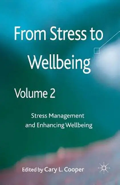 From Stress to Wellbeing, Volume 2: Stress Management and Enhancing Wellbeing by C. Cooper