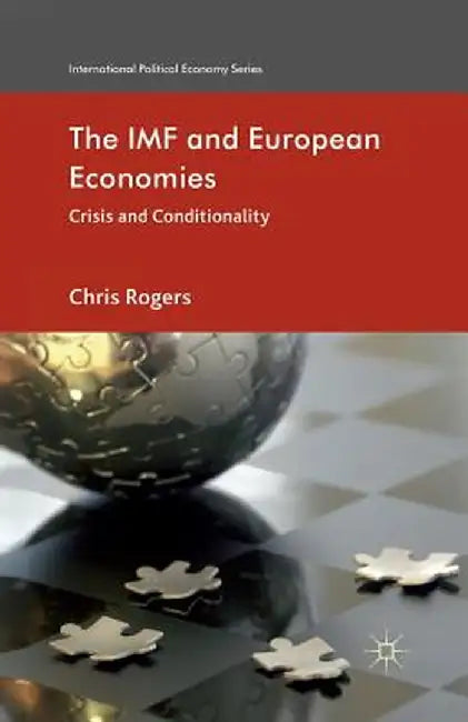 The IMF and European Economies: Crisis and Conditionality by Chris Rogers