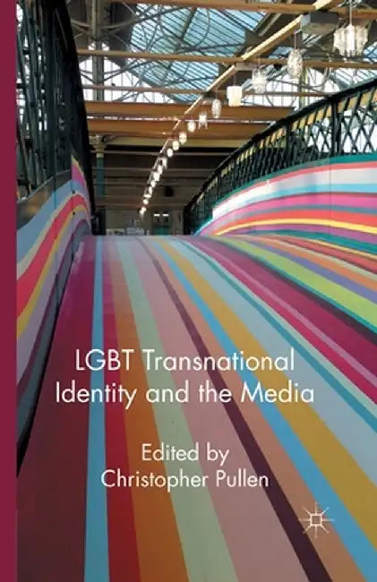 LGBT Transnational Identity and the Media by Christopher Pullen