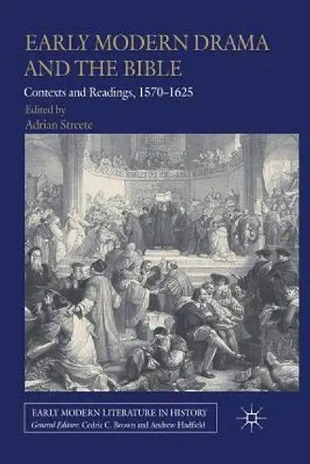 Early Modern Drama and the Bible: Contexts and Readings, 1570-1625 by A. Streete
