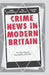 Crime News in Modern Britain: Press Reporting and Responsibility, 1820-2010 by Judith Rowbotham