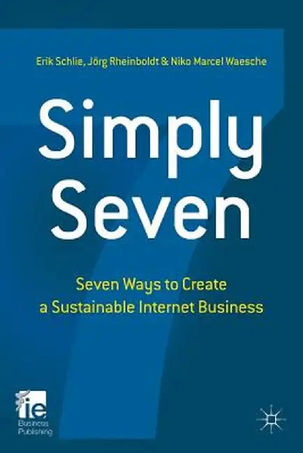 Simply Seven: Seven Ways to Create a Sustainable Internet Business by E. Schlie
