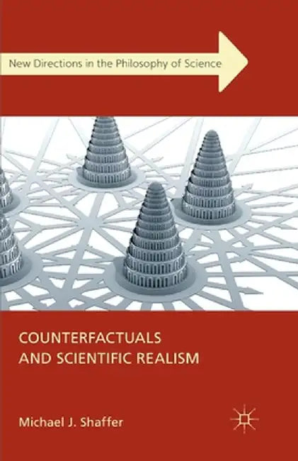 Counterfactuals and Scientific Realism by Michael J. Shaffer