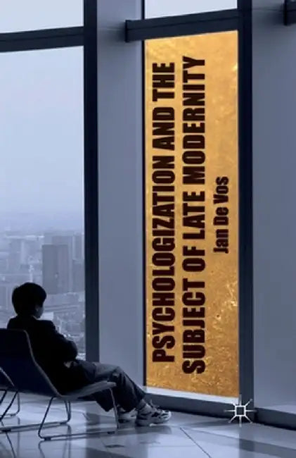 Psychologization and the Subject of Late Modernity by Kenneth A. Loparo