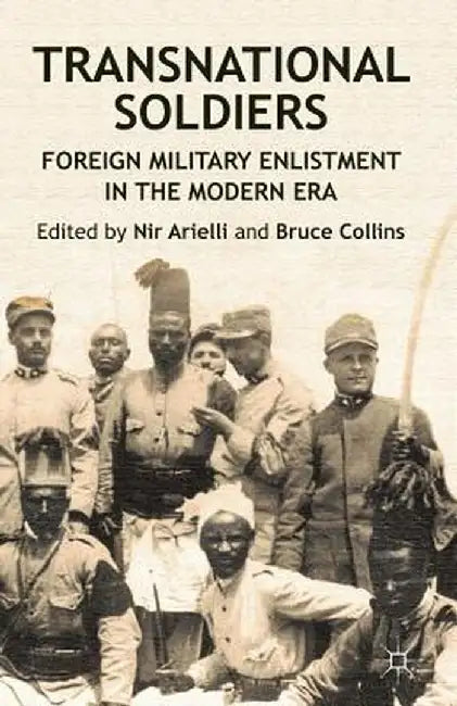 Transnational Soldiers: Foreign Military Enlistment in the Modern Era by N. Arielli