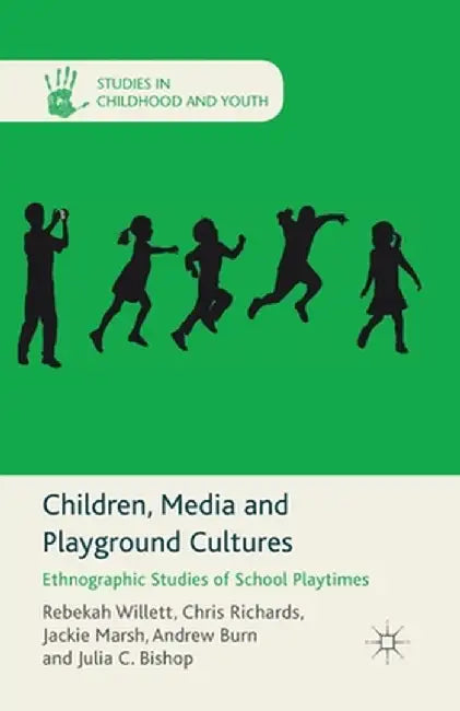 Children, Media and Playground Cultures: Ethnographic Studies of School Playtimes by R. Willett