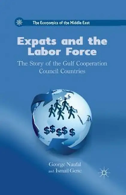 Expats and the Labor Force: The Story of the Gulf Cooperation Council Countries by G. Naufal