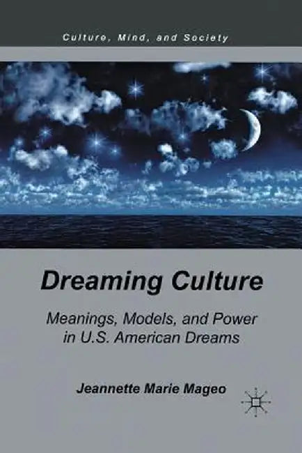 Dreaming Culture: Meanings, Models, and Power in U.S. American Dreams by J. Mageo