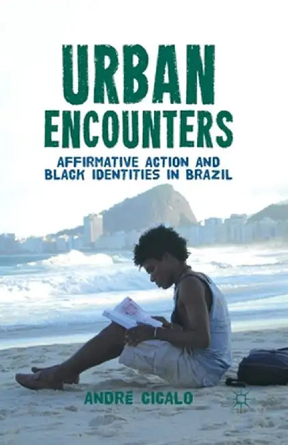 Urban Encounters: Affirmative Action and Black Identities in Brazil by A. Cicalo