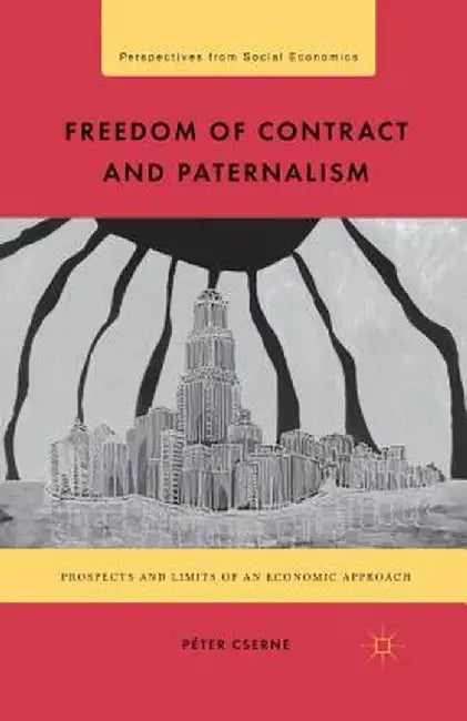 Freedom of Contract and Paternalism: Prospects and Limits of an Economic Approach by P. Cserne