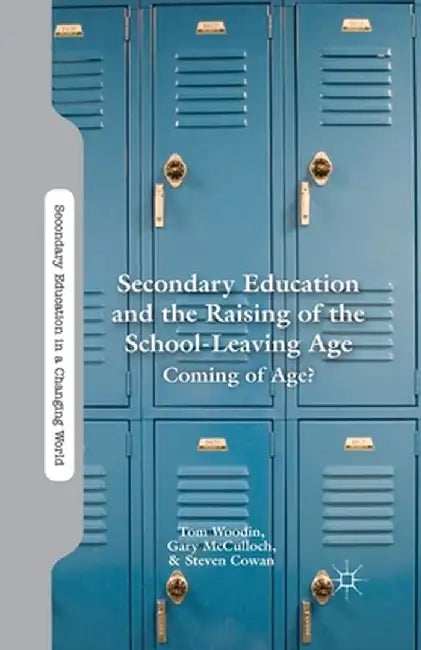 Secondary Education and the Raising of the School-Leaving Age: Coming of Age? by T. Woodin