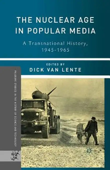 The Nuclear Age in Popular Media: A Transnational History, 1945-1965 by Kenneth A. Loparo