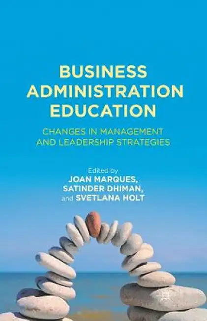 Business Administration Education: Changes in Management and Leadership Strategies by J. Marques