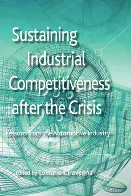 Sustaining Industrial Competitiveness After the Crisis: Lessons from the Automotive Industry by L. Ciravegna