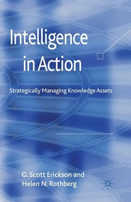 Intelligence in Action: Strategically Managing Knowledge Assets by G. Erickson