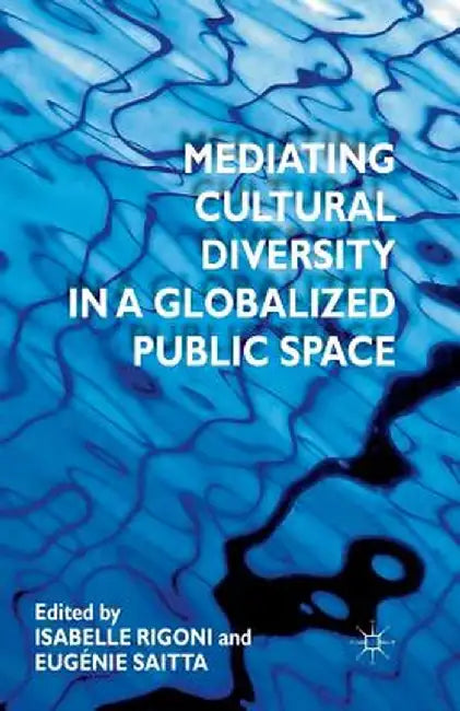 Mediating Cultural Diversity in a Globalized Public Space by I. Rigoni
