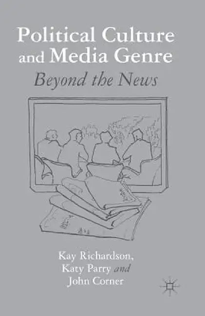 Political Culture and Media Genre: Beyond the News by K. Richardson