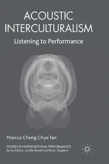 Acoustic Interculturalism: Listening to Performance by Marcus Cheng Chye Tan