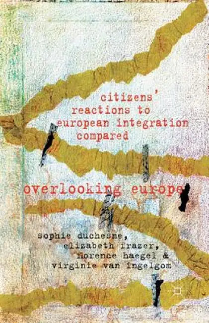 Citizens' Reactions to European Integration Compared: Overlooking Europe by S. Duchesne
