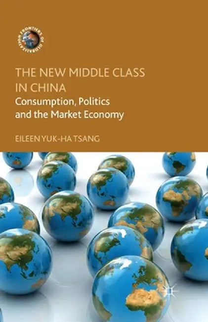 The New Middle Class in China: Consumption, Politics and the Market Economy by E. Tsang