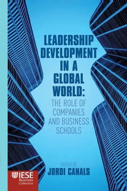 Leadership Development in a Global World: The Role of Companies and Business Schools by J. Canals