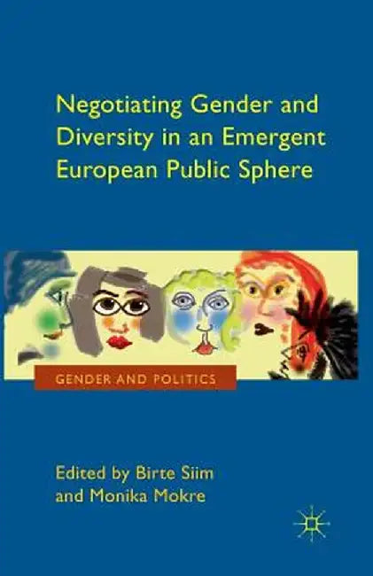 Negotiating Gender and Diversity in an Emergent European Public Sphere by B. Siim