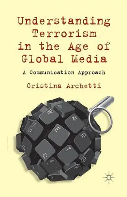Understanding Terrorism in the Age of Global Media: A Communication Approach by C. Archetti