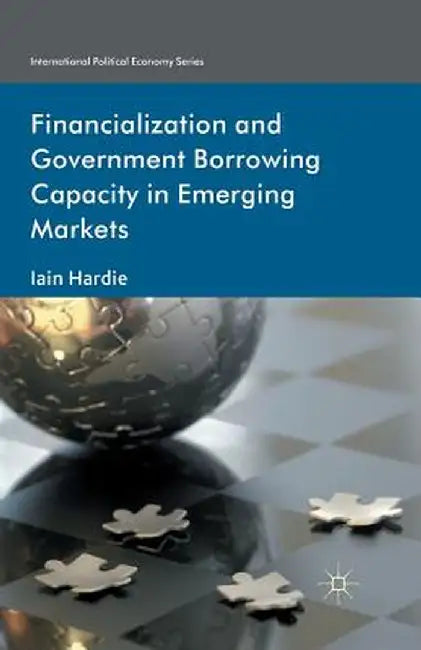 Financialization and Government Borrowing Capacity in Emerging Markets by I. Hardie