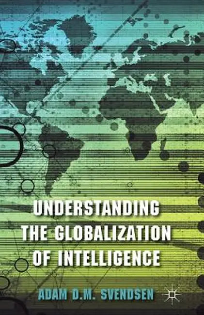 Understanding the Globalization of Intelligence by A. Svendsen