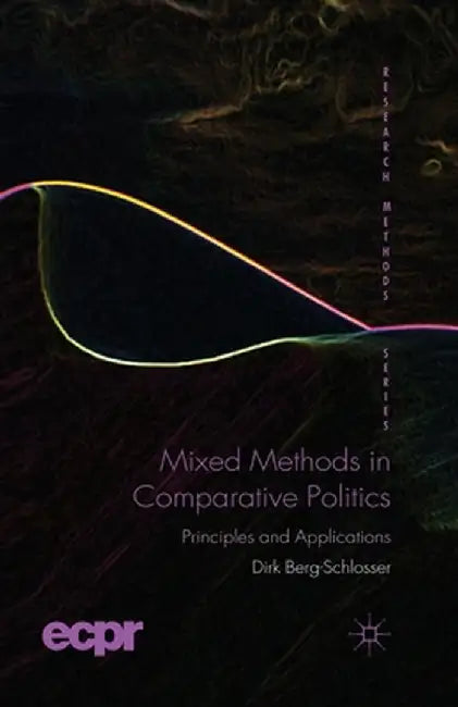 Mixed Methods in Comparative Politics: Principles and Applications by D. Berg-Schlosser