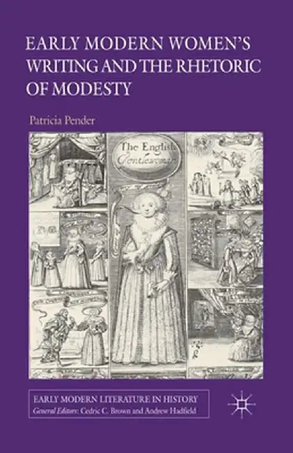 Early Modern Women's Writing and the Rhetoric of Modesty by P. Pender