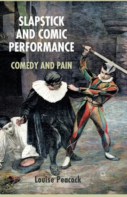 Slapstick and Comic Performance: Comedy and Pain by L. Peacock