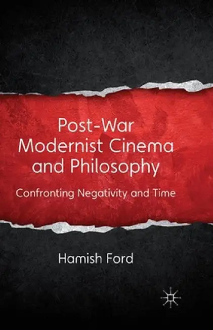 Post-War Modernist Cinema and Philosophy: Confronting Negativity and Time by H. Ford