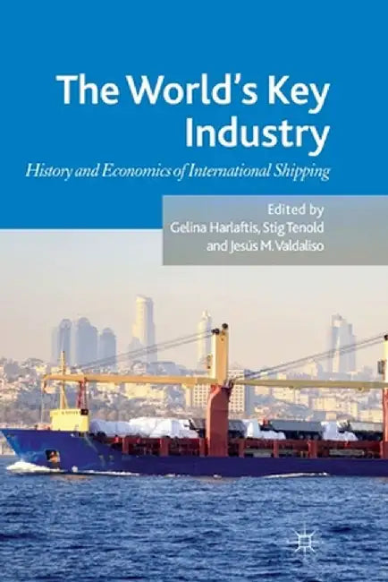 The World's Key Industry: History and Economics of International Shipping by G. Harlaftis