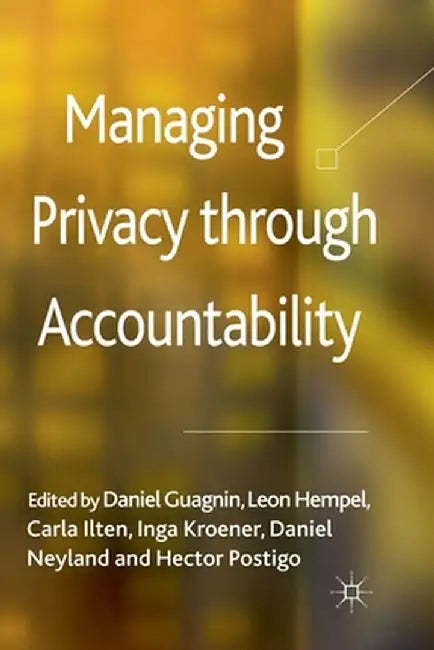 Managing Privacy Through Accountability by D. Guagnin