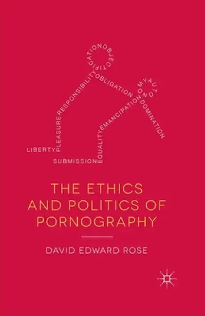 The Ethics and Politics of Pornography by D. Rose