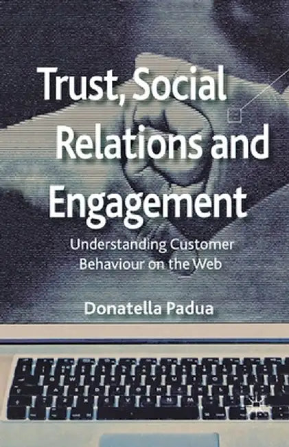 Trust, Social Relations and Engagement: Understanding Customer Behaviour on the Web by D. Padua