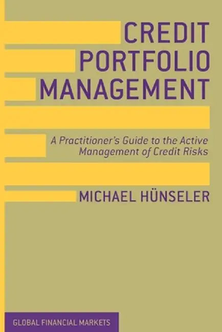 Credit Portfolio Management: A Practitioner's Guide to the Active Management of Credit Risks by Michael Hünseler